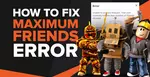 [Решено] Как исправить ошибку Roblox Maximum Friends